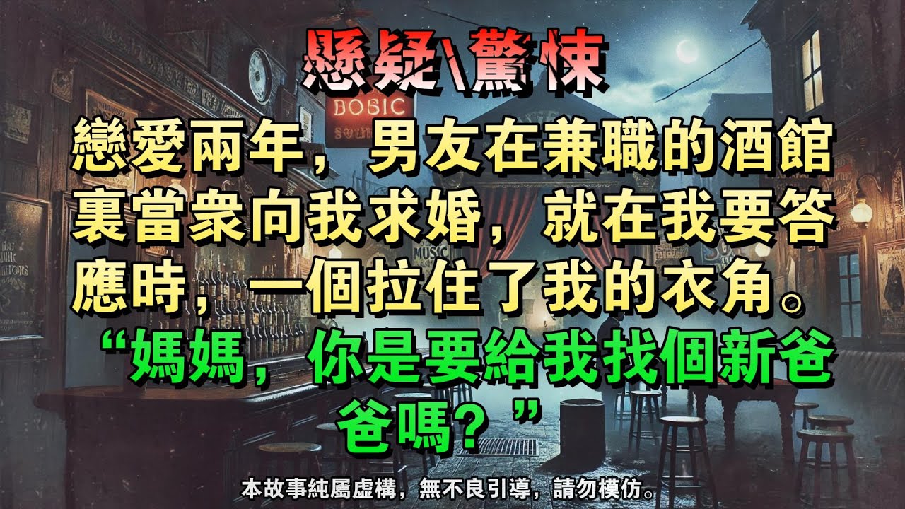 【懸疑完結】恋爱两年，男友在兼职的酒馆里当众向我求婚，就在我要答应时，一个拉住了我的衣角，“妈妈，你是要给我找个新爸爸吗？”#懸疑小說 #驚悚小說 #壹口氣看完 #烧脑推理