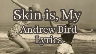 Skin is, My - Andrew Bird lyrics