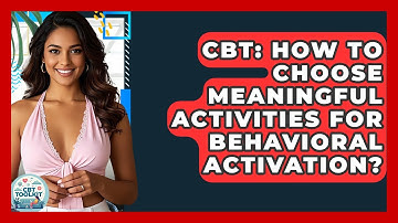 CBT: How To Choose Meaningful Activities For Behavioral Activation? - CBT Toolkit