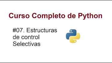 CURSO COMPLETO DE PYTHON - #07. Estructuras de Control Selectivas | if, elif, else
