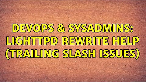 DevOps & SysAdmins: Lighttpd Rewrite Help (Trailing slash issues)