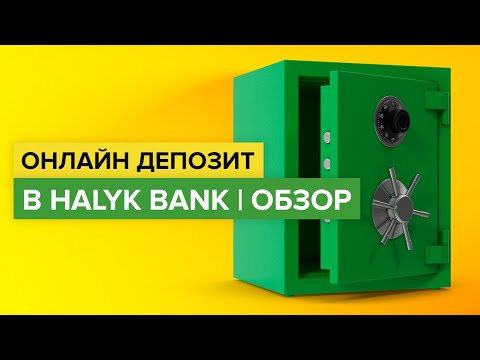 Обзор условий депозита от Халык Банка | Как онлайн оформить депозит в Halyk Bank ?