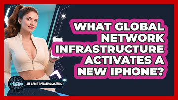 What Global Network Infrastructure Activates A New iPhone? - All About Operating Systems