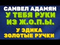 Самвел Адамян. У тебя РУКИ из Ж.О.П.Ы., а у Эдика ЗОЛОТЫЕ РУЧКИ.  | Правдивая Ольга. Saveliy Ad