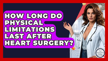 How Long Do Physical Limitations Last After Heart Surgery? - The Operating Table