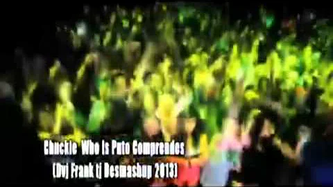 Chuckie  - Who Is Puto Comprendes (Dvj frank tj Desmashup 2013)