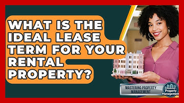 What Is The Ideal Lease Term For Your Rental Property? - Mastering Property Management