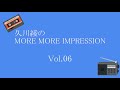久川綾のMORE MORE IMPRESSION Vol.06