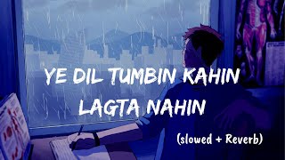 Yeh Dil Tum Bin Kahin Lagta Nahin [Slowed and Reverb] - Bhanu Pratap Singh | Just Lofi