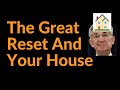 The Great Reset And Your House