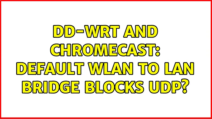 DD-WRT and Chromecast: default WLAN to LAN bridge blocks UDP? (2 Solutions!!)