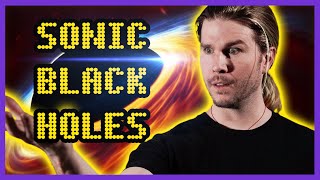 What are SONIC BLACK HOLES?