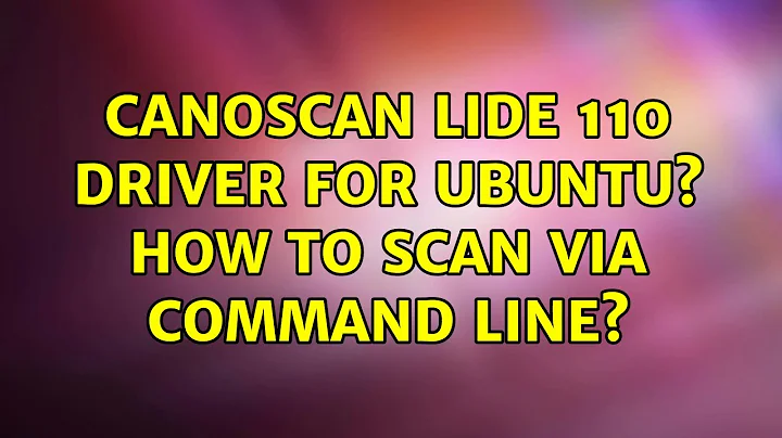 Ubuntu: CanoScan LiDE 110 driver for Ubuntu? How to scan via command line?