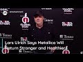 Lars Ulrich Says Metallica Will Return Stronger And Healthier Than Ever