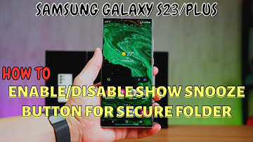 Samsung Galaxy S23 / Plus : Enable/Disable Show Snooze Button for Secure Folder