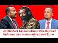 Iccitii Jabdu Marii Tanzania Dire Dawaa Fi Finfinnee Jaal Marroo Abiy Fi Jawar Moha Oromo