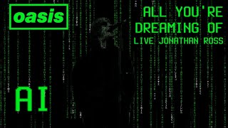 Video thumbnail of "LIAM GALLAGHER  - ALL YOU'RE DREAMING OF LIVE JONATHAN ROSS (90s VOICE) AI"