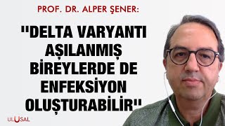 Prof Dr Alper Şener Delta Varyantı Aşılanmış Bireylerde De Enfeksiyon Oluşturabilir