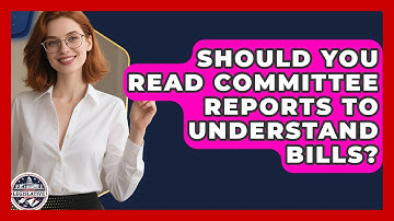 Should You Read Committee Reports To Understand Bills? - Inside the Legislative Branch