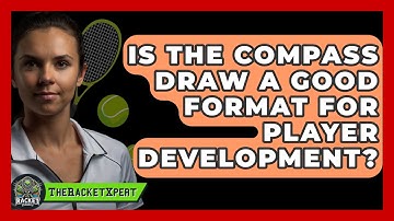 Is The Compass Draw A Good Format For Player Development? - The Racket Xpert