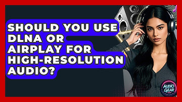 Should You Use DLNA Or AirPlay For High-resolution Audio? - Audio Gear Insider