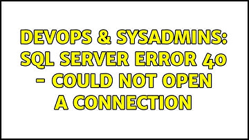DevOps & SysAdmins: SQL Server Error 40 - Could Not Open A Connection
