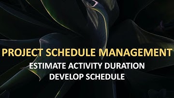Project Schedule Management | Estimate Activity Duration | Develop Schedule