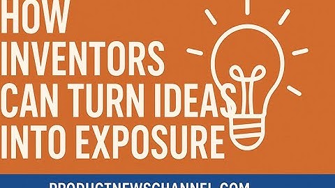 This Is Why Most Inventions Fail! How Inventors Can Turn Ideas Into Exposure  ProductNewsChannel.com