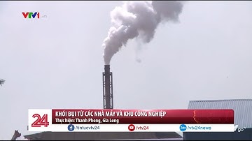 Nhức nhối ô nhiễm môi trường từ sản xuất công nghiệp - Tin Tức VTV24