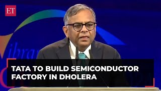 Tata Group will build a semiconductor factory in Dholera: N Chandrasekaran at Vibrant Gujarat Summit