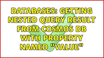 Databases: Getting Nested query result from Cosmos DB with property named "Value"