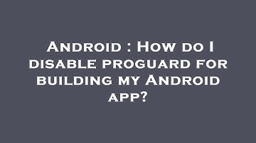 Android : How do I disable proguard for building my Android app?
