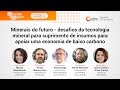 Webinar: Minerais do futuro - desafios da tecnologia mineral para suprimento de insumos ...