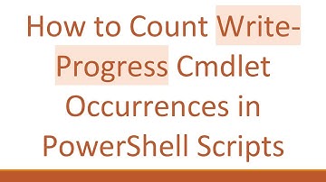 How to Count Write-Progress Cmdlet Occurrences in PowerShell Scripts