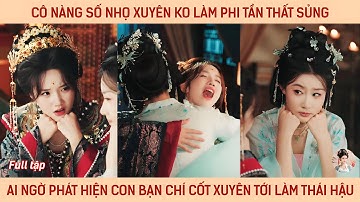 Cô nàng số nhọ xuyên làm phi tần thất sủng ai ngờ phát hiện con bạn chí cốt xuyên tới làm thái hậu