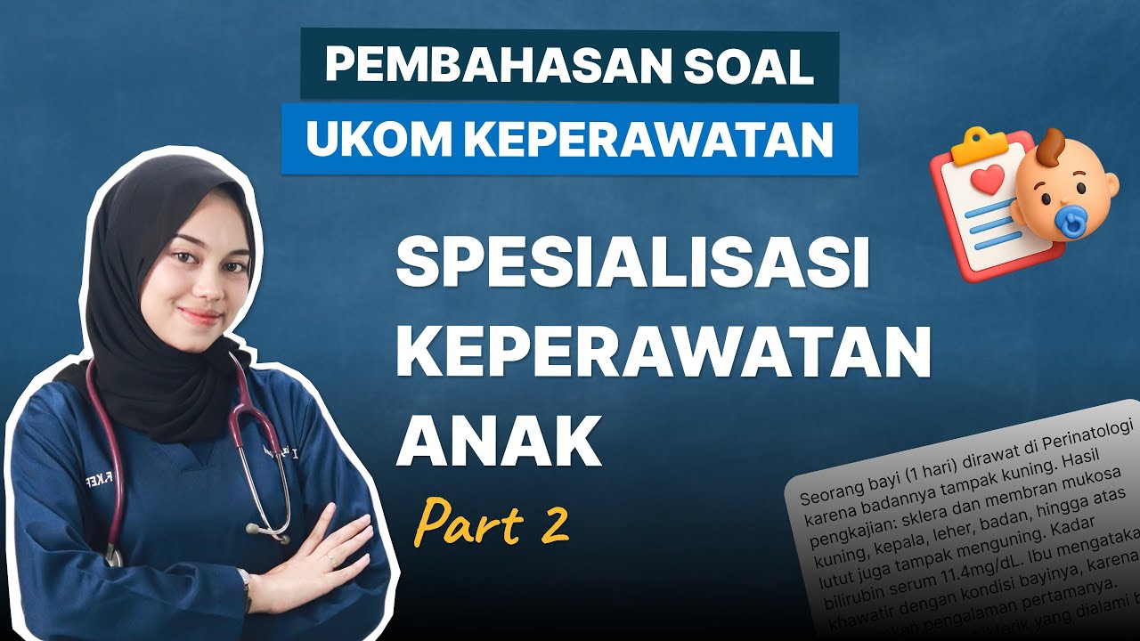PEMBAHASAN SOAL UKOM - SPESIALISASI KEPERAWATAN ANAK (PART 2) -- TAHUN 2025