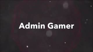 ADMIN GAMER'S INTRO!!!