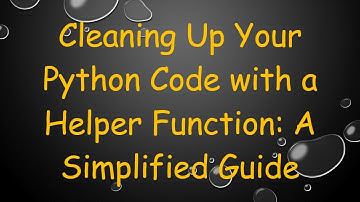 Cleaning Up Your Python Code with a Helper Function: A Simplified Guide