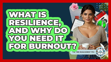 What Is Resilience, And Why Do You Need It For Burnout? - The Time Management Pro