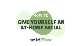 How to Give Yourself an At-Home Facial | wikiHow Asks a Clean Beauty Expert
