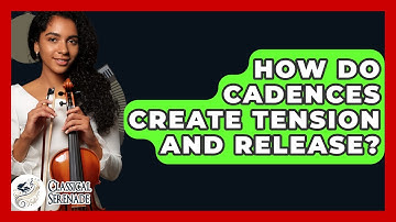 How Do Cadences Create Tension And Release? - Classical Serenade