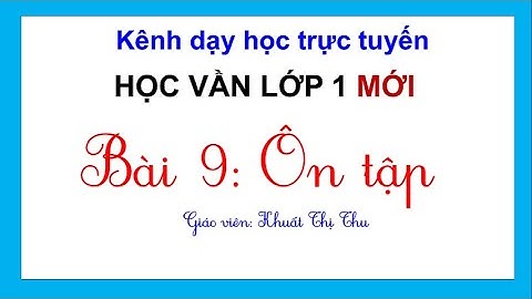 Học vần lớp 1 mới | BÀI 9: ÔN TẬP | Tiếng Việt lớp 1| Bộ sách Cánh diều | CÔ THU