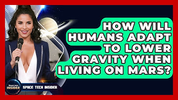 How Will Humans Adapt To Lower Gravity When Living On Mars? - Space Tech Insider