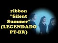 ribbon - "Silent Summer" (LEGENDADO PT-BR)