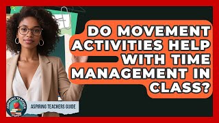 Do Movement Activities Help With Time Management In Class? - Aspiring Teacher Guide
