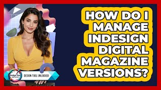 How Do I Manage InDesign Digital Magazine Versions? - Design Tool Unlocked