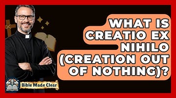 What Is Creatio Ex Nihilo (Creation Out Of Nothing)? - BibleMadeClear.com