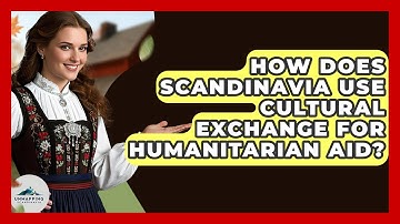 How Does Scandinavia Use Cultural Exchange For Humanitarian Aid? - Unmapping Scandinavia