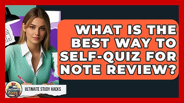What Is The Best Way To Self-quiz For Note Review? - Ultimate Study Hacks