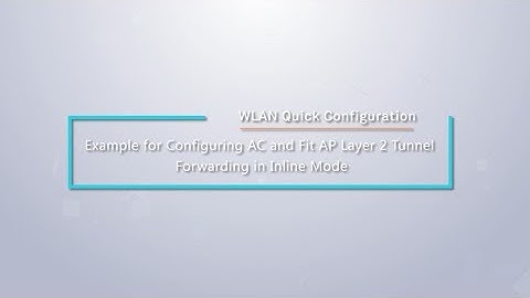 HUAWEI WLAN Quick Configuration: Configure AC and Fit AP Layer 2 Tunnel Forwarding in Inline Mode